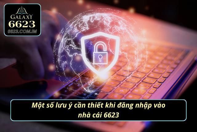 Đăng Nhập 6623 - Hướng Dẫn Các Bước Cơ Bản Cho Newbie Một số lưu ý cần thiết khi đăng nhập vào nhà cái 6623