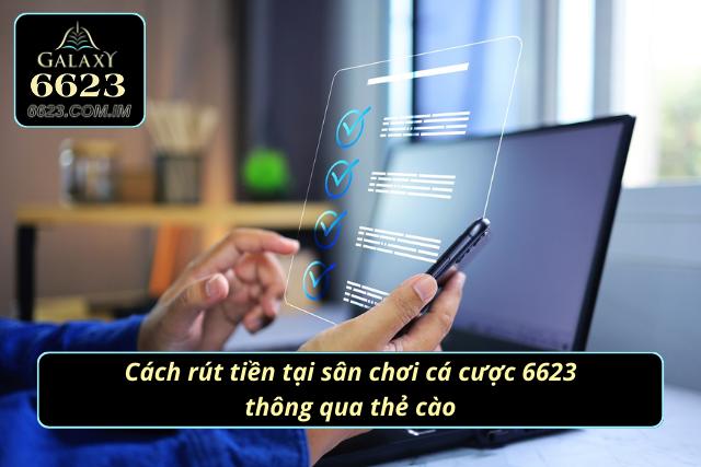 Rút Tiền 6623 - Hướng Dẫn Quy Trình Rút Tiền Đơn Giản Nhất Cách rút tiền tại 6623 thông qua thẻ cào