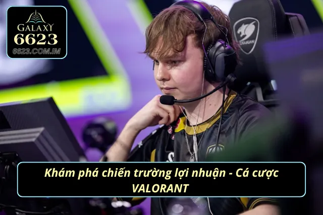 Cá Cược VALORANT: Lướt Sóng Trận Đấu, Hái Lộc Chiến Thắng! Khám phá chiến trường lợi nhuận cá cược