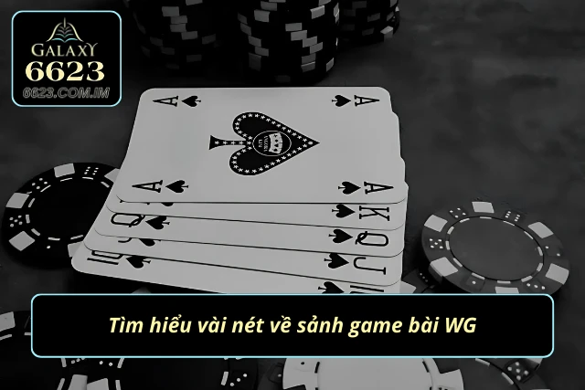Game Bài WG - Thử Thách Bản Lĩnh, Chinh Phục Phần Quà Khủng Đôi điều cơ bản về sảnh cược đỉnh cao