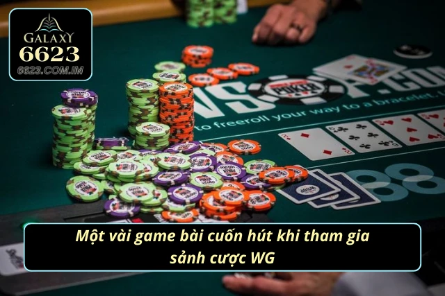Game Bài WG - Thử Thách Bản Lĩnh, Chinh Phục Phần Quà Khủng Những trò chơi bài đang được ưa chuộng ở sảnh game